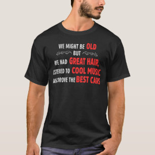 We Might Be Old But We Had Great Hair Listened To T-Shirt
