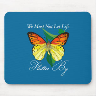 We Must Not Let Life Flutter By Mouse Mat
