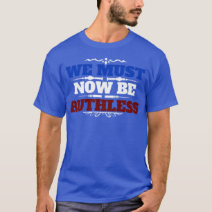 We Must Now Be Ruthless Feminism rgb notorius T-Shirt