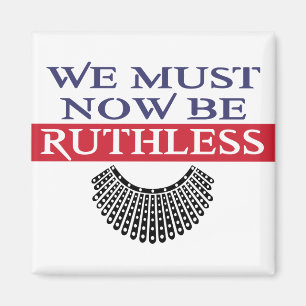 We Must Now Be Ruthless Notorious RBG Magnet