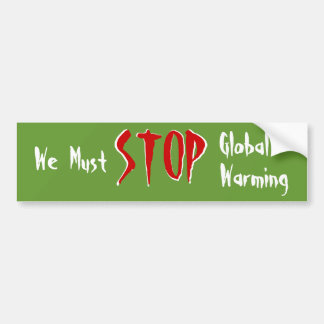 We Must STOP Global Warming Bumper Sticker