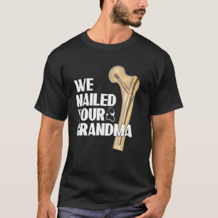 We Nailed Your Grandma  Ortho Hip Surgery 1 T-Shirt
