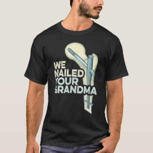 We Nailed Your Grandma Ortho Hip Surgery Class Gra T-Shirt
