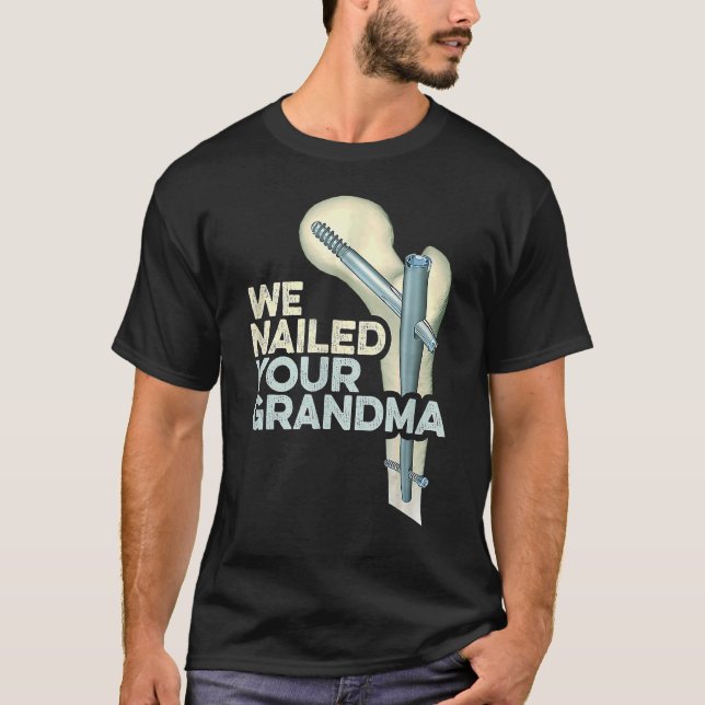 We Nailed Your Grandma Ortho Hip Surgery Class Gra T-Shirt (Front)