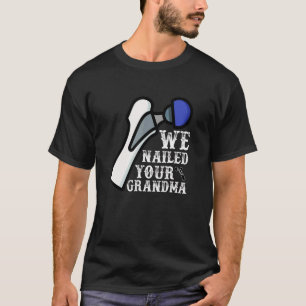 We Nailed Your Grandma Ortho Hip Surgery T-Shirt