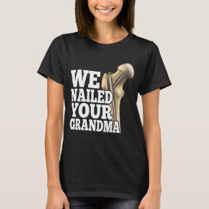 We Nailed Your Grandma Scrub Tech Ortho Hip Surg T-Shirt