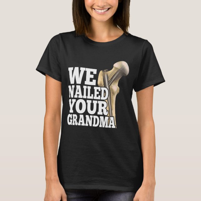 We Nailed Your Grandma Scrub Tech   Ortho Hip Surg T-Shirt (Front)