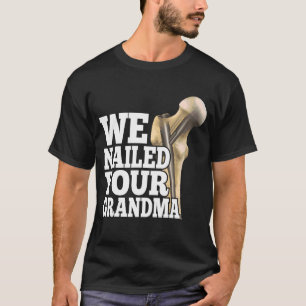 We Nailed Your Grandma Scrub Tech   Ortho Hip Surg T-Shirt