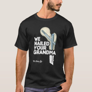 We Nailed Your Grandma Scrub Tech   Ortho Hip Surg T-Shirt