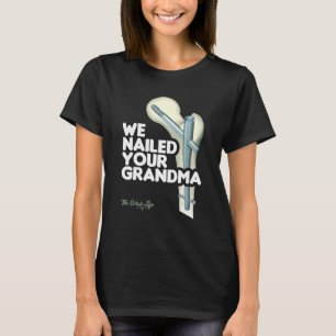 We Nailed Your Grandma Scrub Tech   Ortho Hip Surg T-Shirt