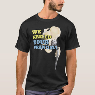 We Nailed Your Grandma Scrub Tech Ortho Hip Surg T-Shirt