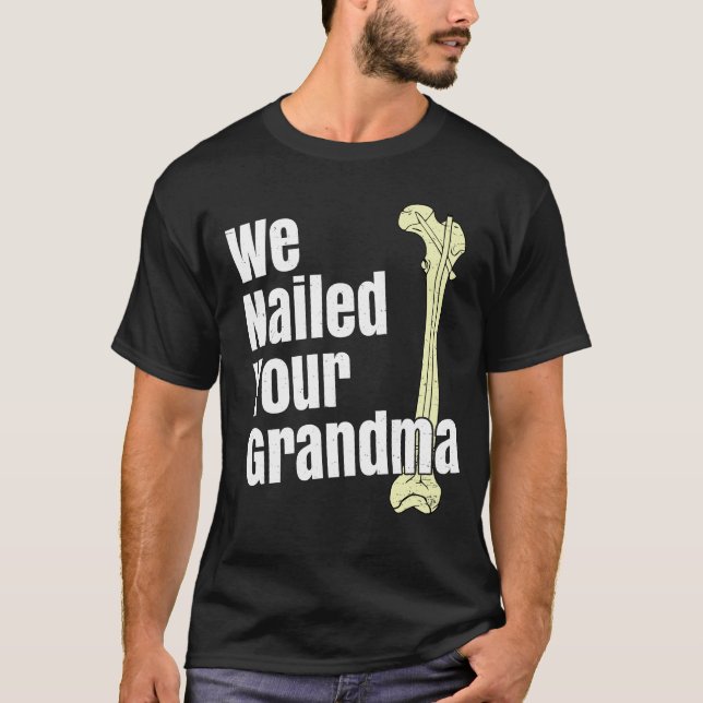 We Nailed Your Grandma Scrub Tech Ortho Hip Surger T-Shirt (Front)