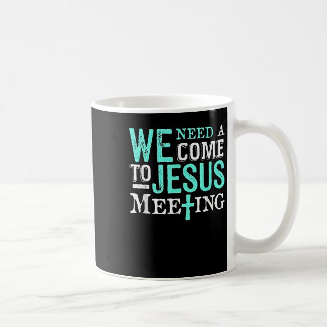 We Need A Come To Jesus Meeting Christian Gift  Coffee Mug (Right)