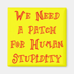 We Need A Patch For Human Stupidity Magnet