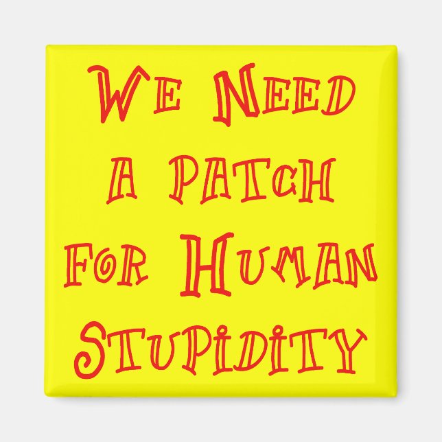 We Need A Patch For Human Stupidity Magnet (Front)