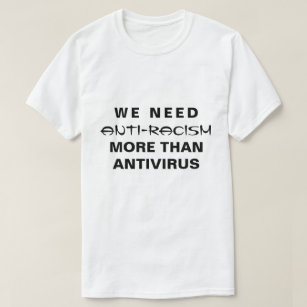 we need anti-racism more than antivirus T-Shirt