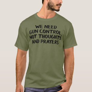 We need control not thoughts and prayers T-Shirt