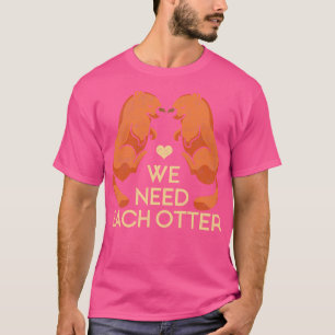We Need Each Other Otters T-Shirt