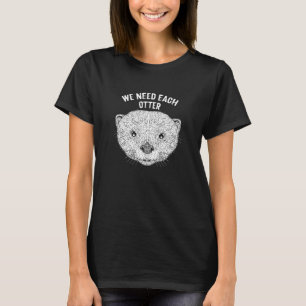 We Need Each Otter Humanity Otter Kindness Sea Ott T-Shirt