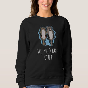We Need Each Otter Kindness Otter Humanity Sea Ot Sweatshirt