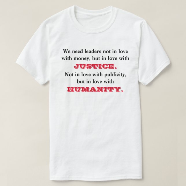 We need leaders not in love with money.... T-Shirt (Design Front)