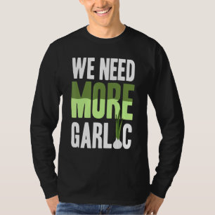 We Need More Garlic T-Shirt