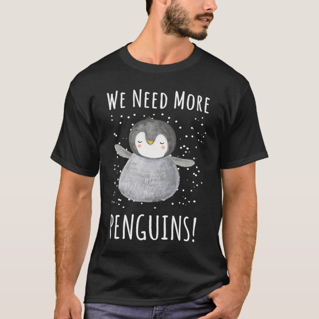 We need more penguins  Penguin For Kids T-Shirt (Front)