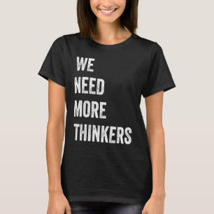 We Need More Thinkers  5 T-Shirt