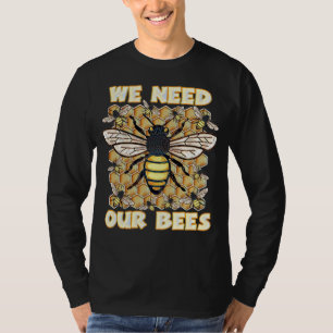 WE NEED OUR BEES-Earth Day, Save The Bees, Climate T-Shirt