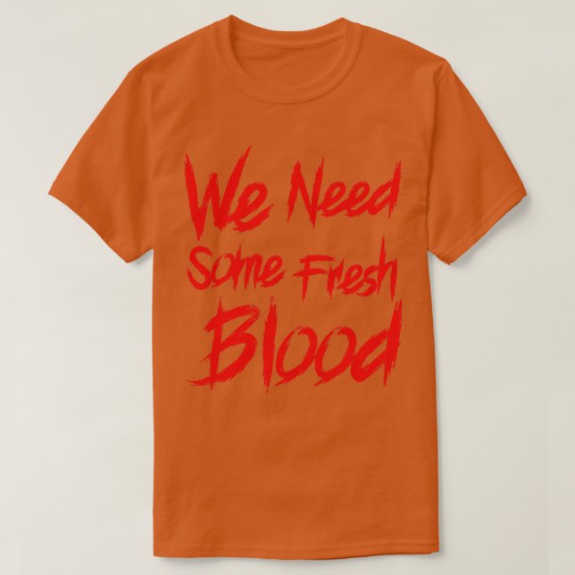 We Need Some Fresh Blood T-Shirt (Design Front)