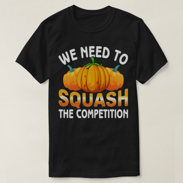 We need to squash the competition T-Shirt (Design Front)