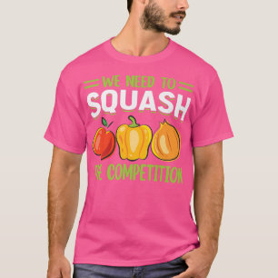 We Need To Squash The Competition T-Shirt