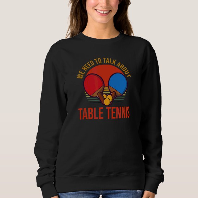 We Need To Talk About Table Tennis Sweatshirt (Front)