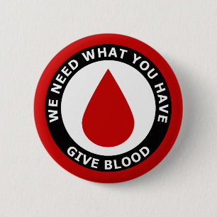 We Need What You Have Give Blood 6 Cm Round Badge