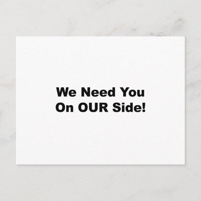 We Need You on OUR Side! Postcard (Front)
