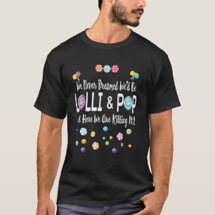 We Never Dreamed We'd Be Lolli & Pop Couples Match T-Shirt