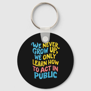 We Never Grow For Acting Funny Humor Sarcasm Quote Key Ring