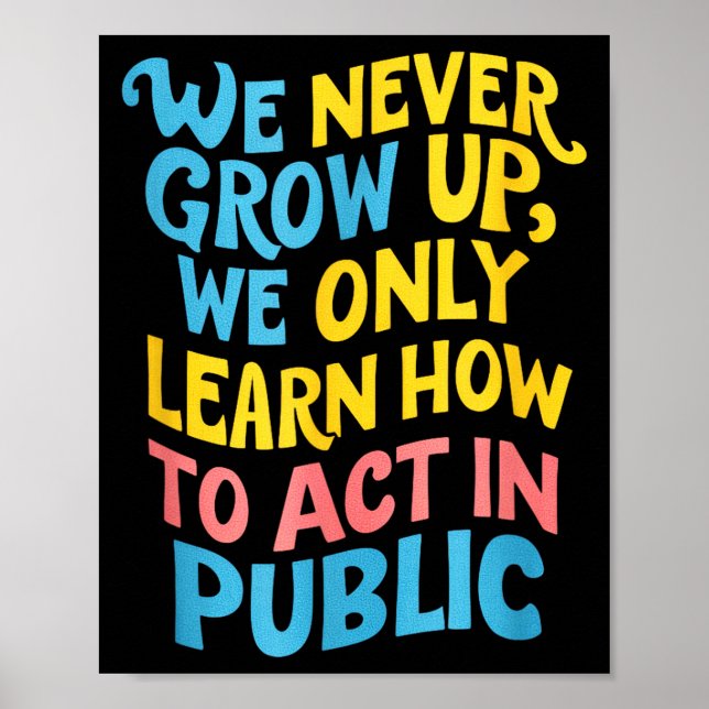 We Never Grow For Acting Funny Humor Sarcasm Quote Poster (Front)