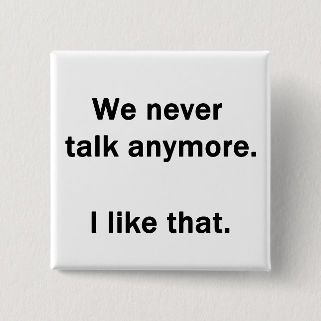 We Never Talk Anymore.  I Like That. 15 Cm Square Badge (Front)