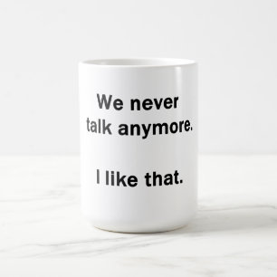 We Never Talk Anymore. I Like That. Coffee Mug