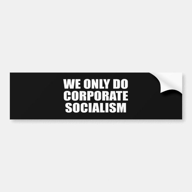 We only do Corporate Socialism Bumper Sticker (Front)