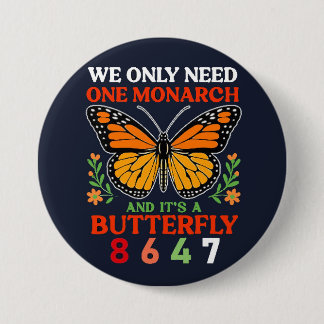 we only need one monarch... 7.5 cm round badge