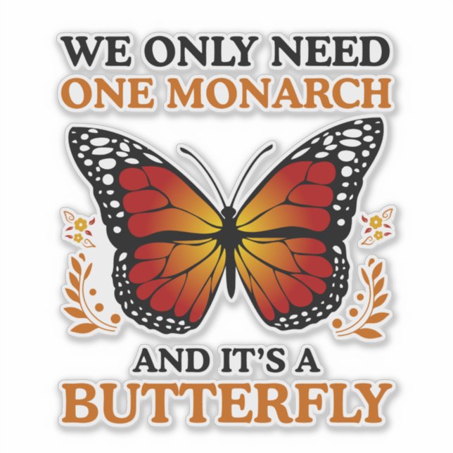 We Only Need One Monarch And It's A Butterfly (Front)
