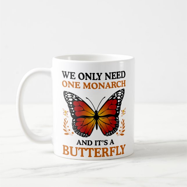 We Only Need One Monarch And It's A Butterfly Coffee Mug (Left)