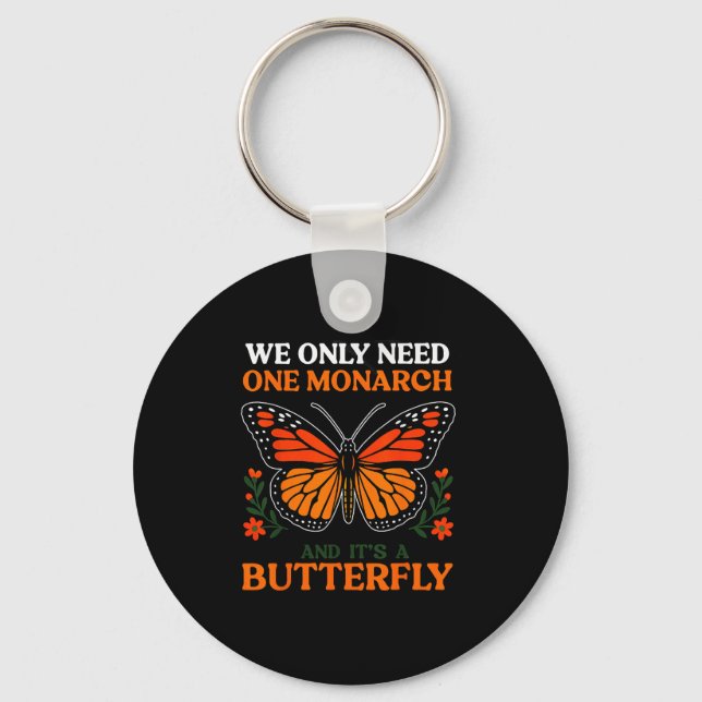 We Only Need One Monarch And It's A Butterfly  Key Ring (Front)