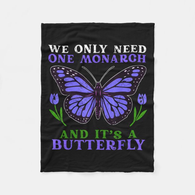 We Only Need One Monarch Funny Butterfly Quote  Fleece Blanket (Front)