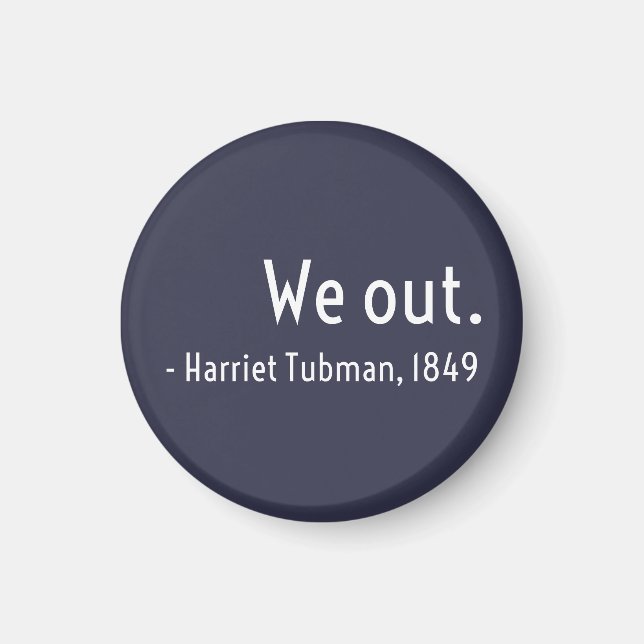 We out. Harriet Tubman, underground Magnet (Front)