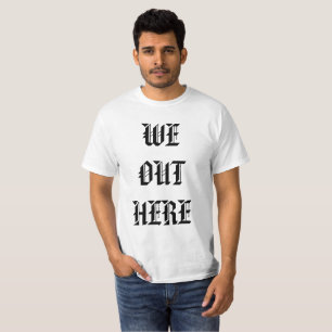 WE OUT HERE T-Shirt