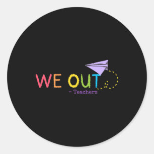 We Out Teacher End Of School Year - Happy Last Day Classic Round Sticker
