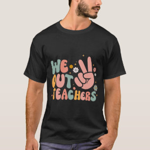 We Out Teacher Happy Last Day Of School Teacher Su T-Shirt